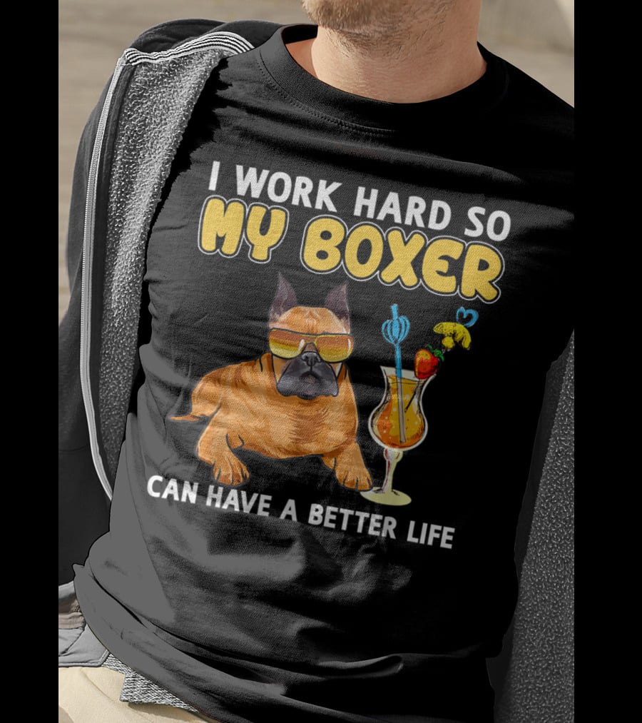I Work Hard So My Boxer Can Have A Better Life T-Shirt
