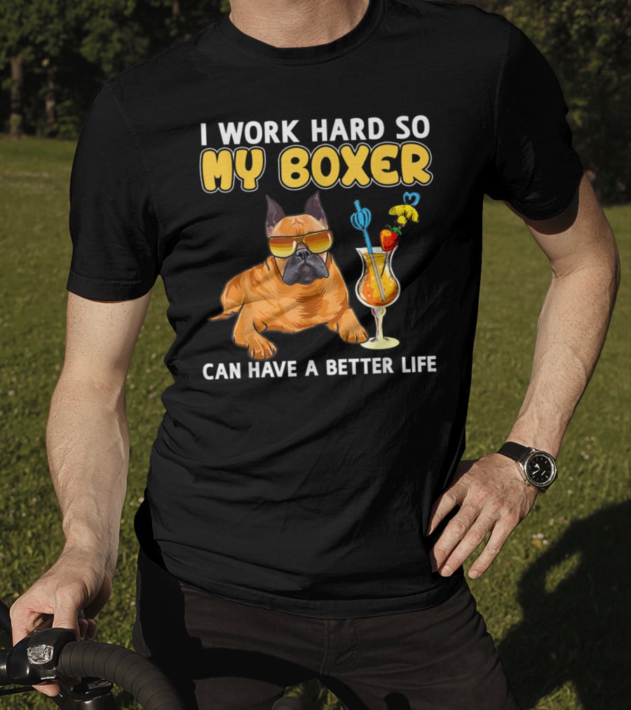 I Work Hard So My Boxer Can Have A Better Life T-Shirt