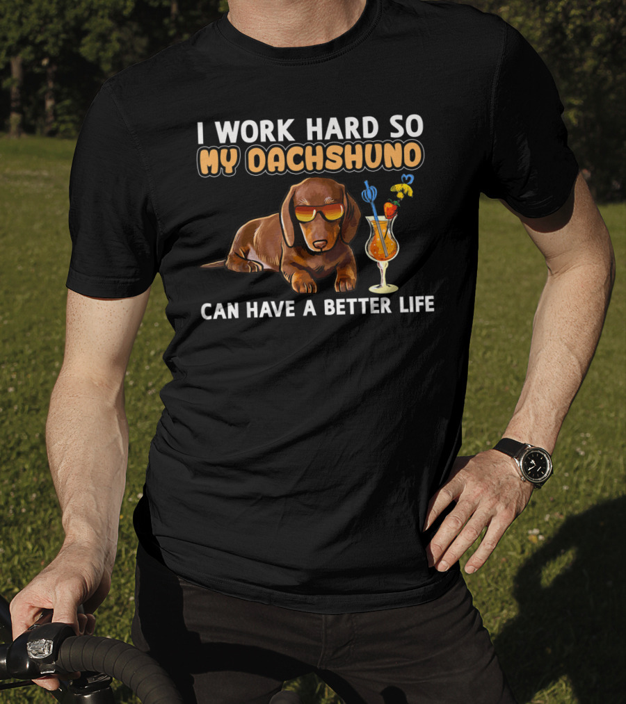 I Work Hard So My Dachshund Can Have A Better Life T-Shirt