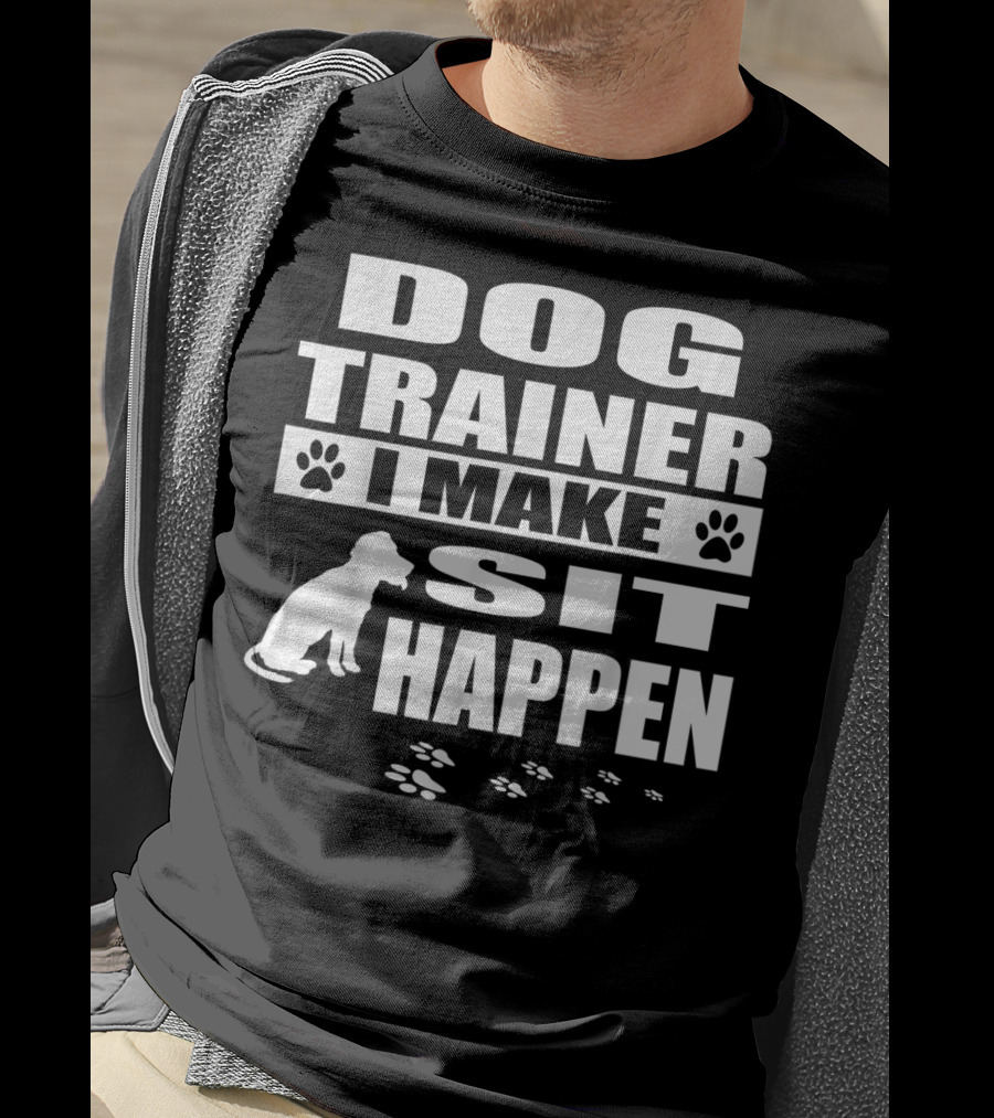 Dog Trainer I Make Sit Happen Funny Dog Commands Obedience T-Shirt