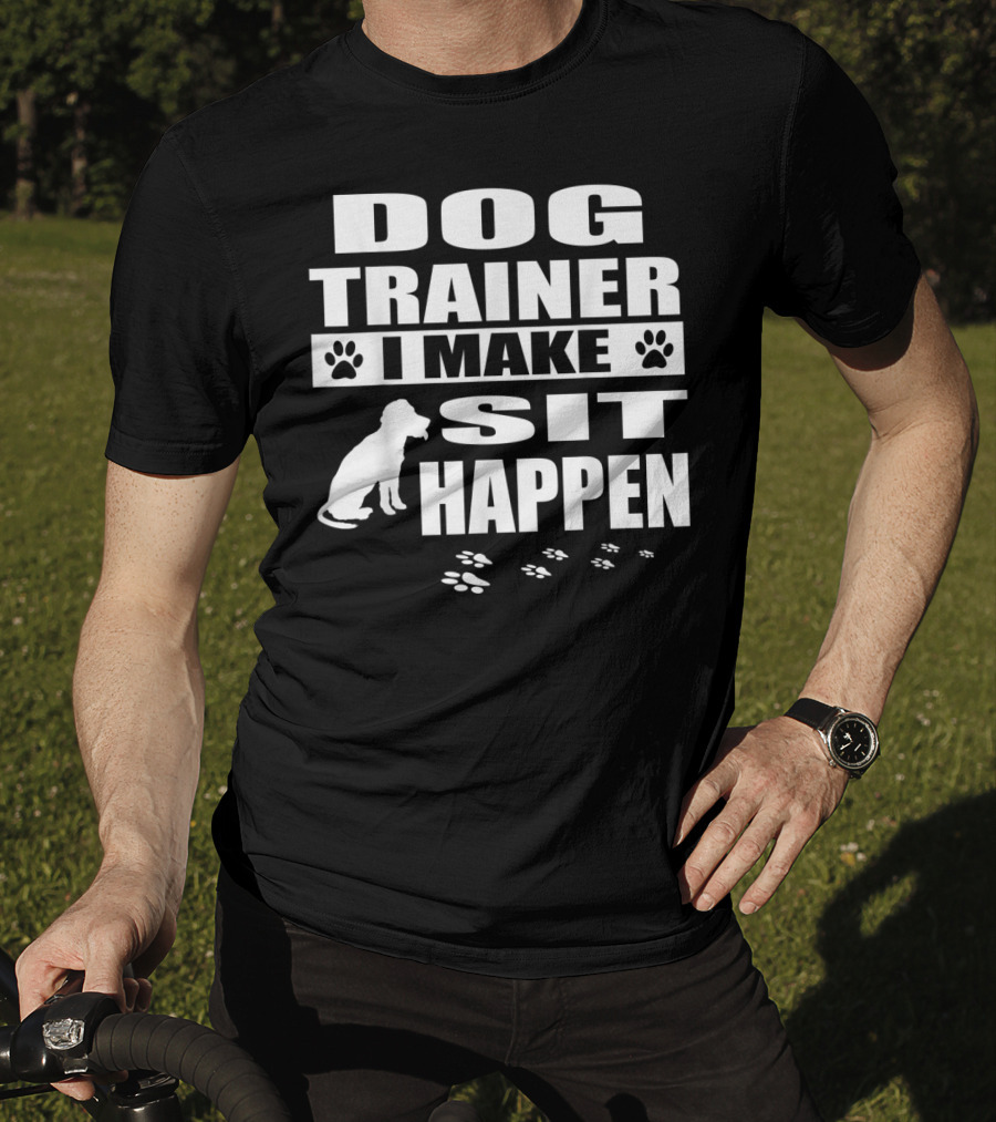 Dog Trainer I Make Sit Happen Funny Dog Commands Obedience T-Shirt