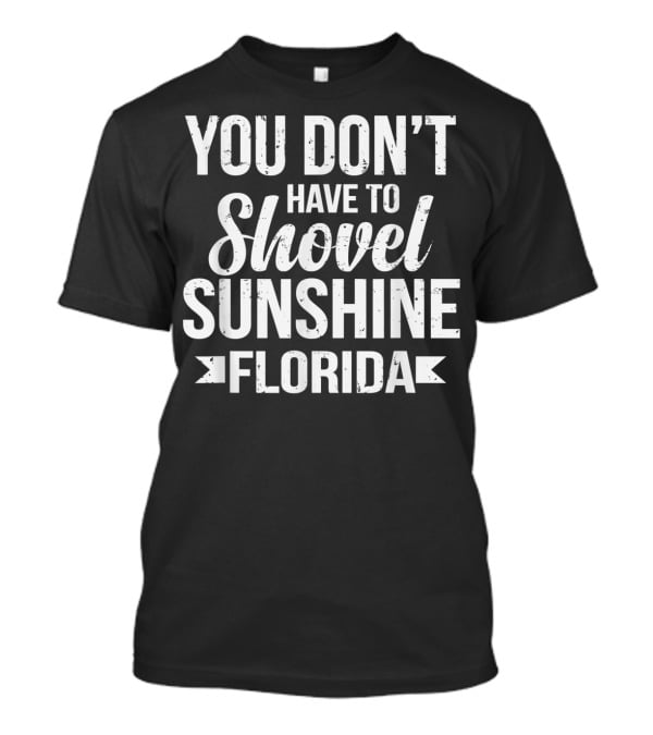 You Don’t Have To Shovel Sunshine Florida Funny Vacation Miami Beach Souvenir T-Shirt