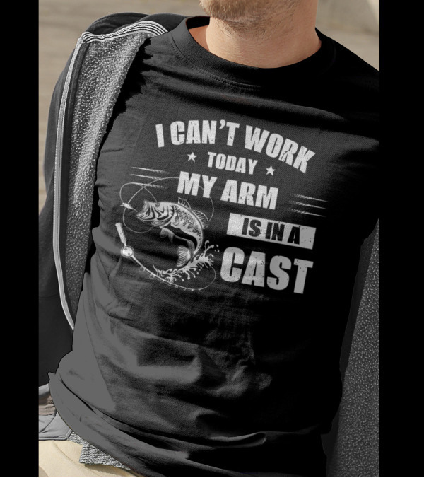 I Can't Work Today My Arm Is In A Cast Fishi With Fishing Rod And Fish T-Shirt