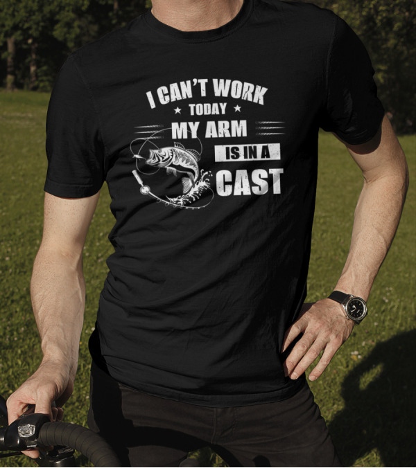 I Can't Work Today My Arm Is In A Cast Fishi With Fishing Rod And Fish T-Shirt