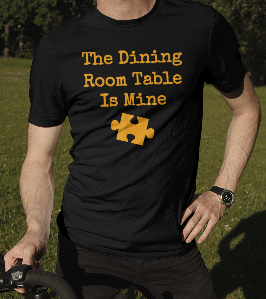 The Dining Room Table Is Mine Funny Jigsaw Puzzle Piece T-Shirt
