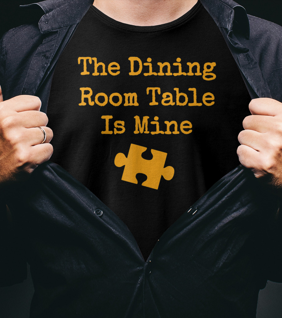 The Dining Room Table Is Mine Funny Jigsaw Puzzle Piece T-Shirt
