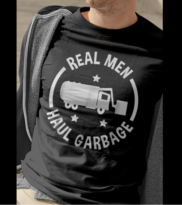 Real Men Haul Garbage Funny Garbage Man T-Shirt