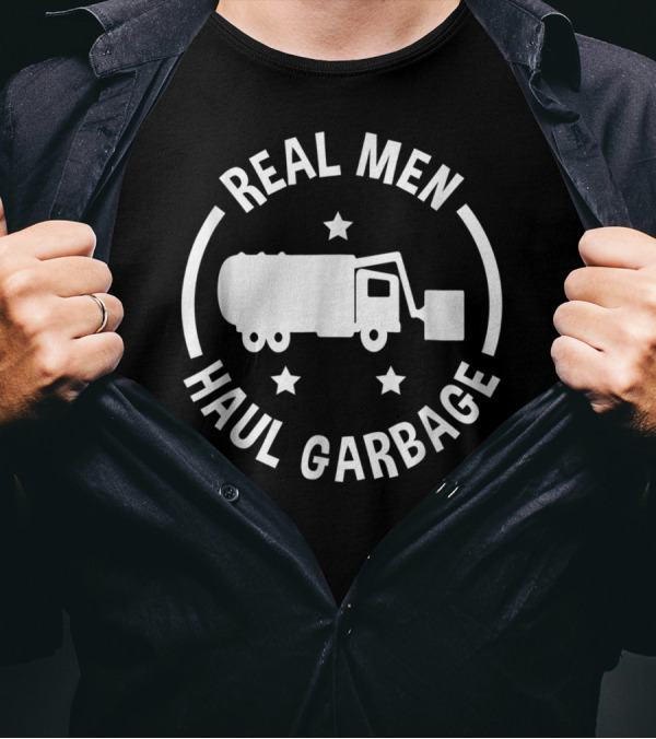 Real Men Haul Garbage Funny Garbage Man T-Shirt