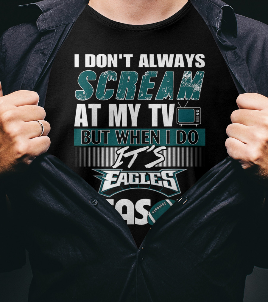 I Don't Always Scream At My TV But When I Do It's Eagles Season T-Shirt