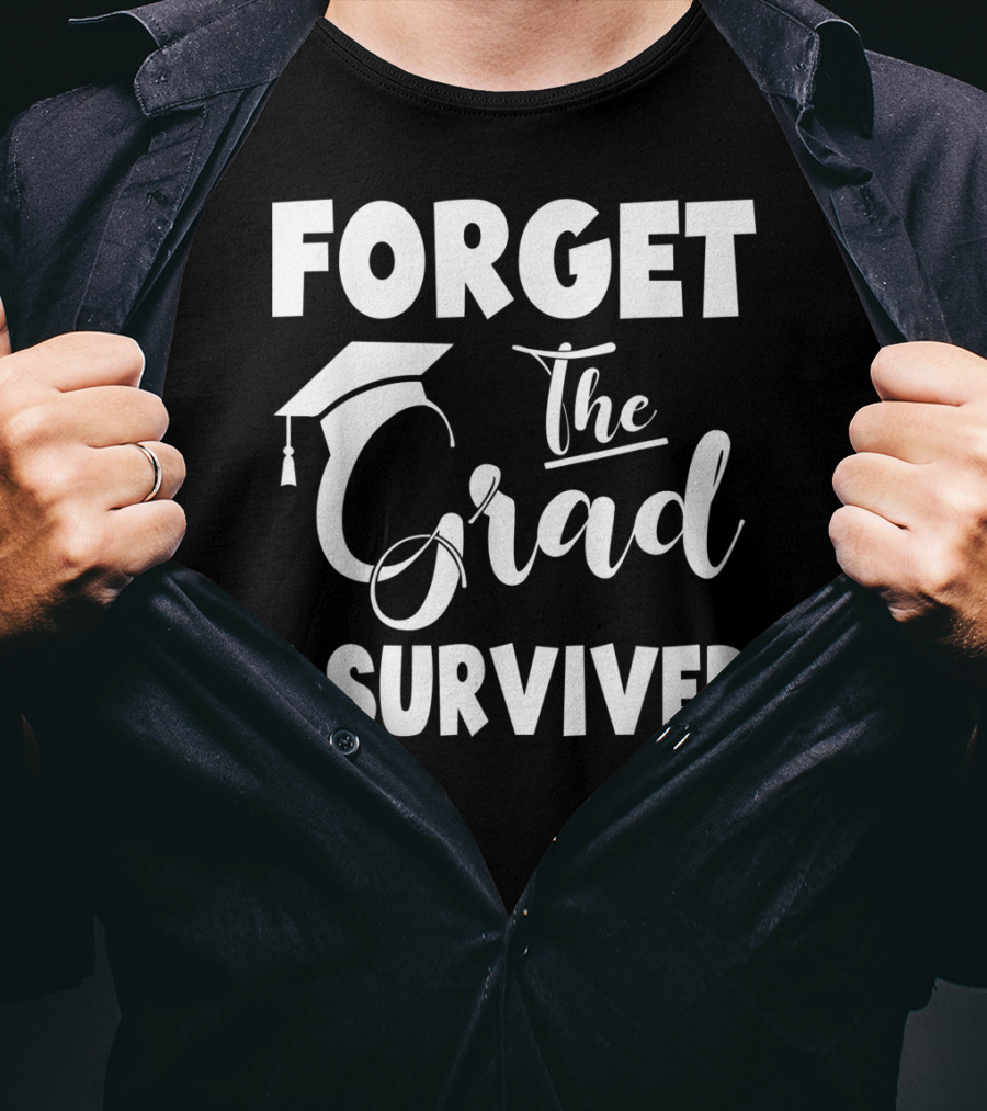 Forget The Grad I Survived Graduation I Survived T-Shirt