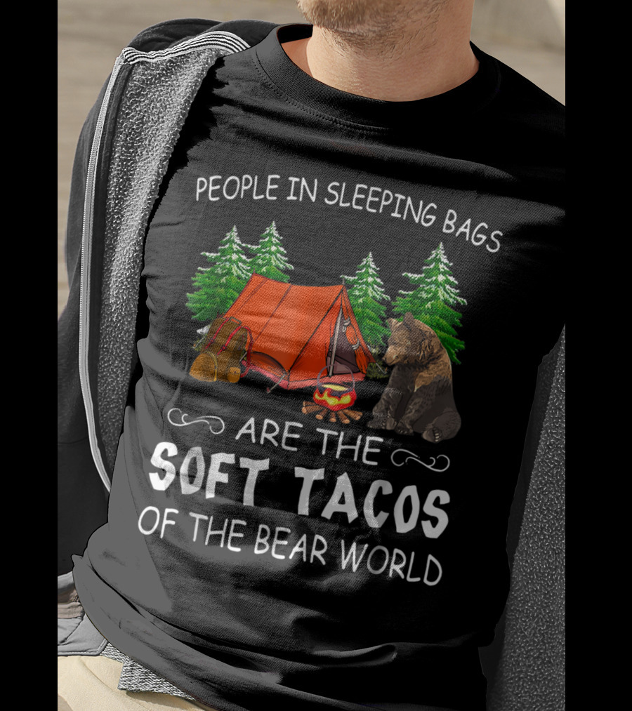 People In Sleeping Bags Are The Soft Tacos Of The Bear World T-Shirt