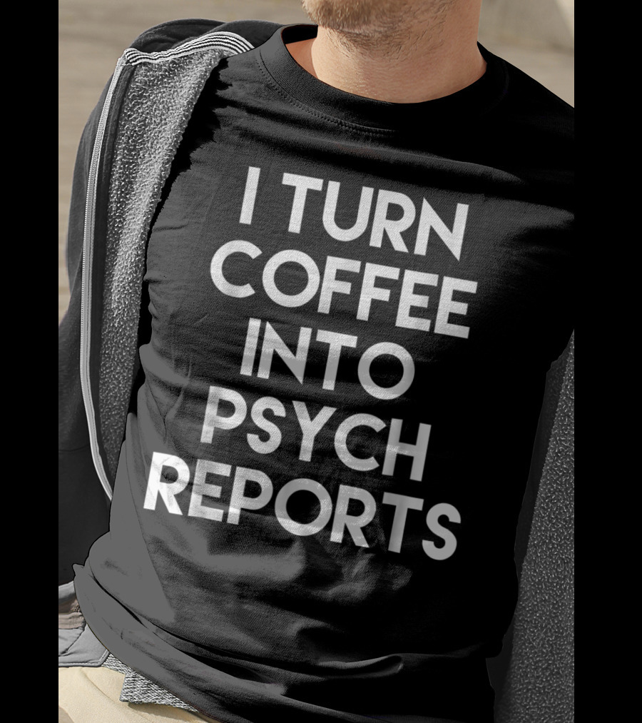School Psychologist I Turn Coffee Into Psych Reports T-Shirt