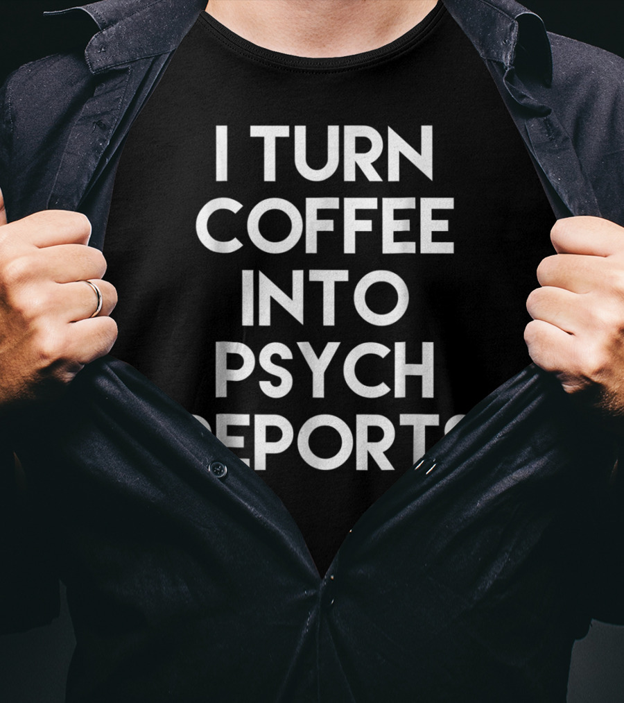 School Psychologist I Turn Coffee Into Psych Reports T-Shirt
