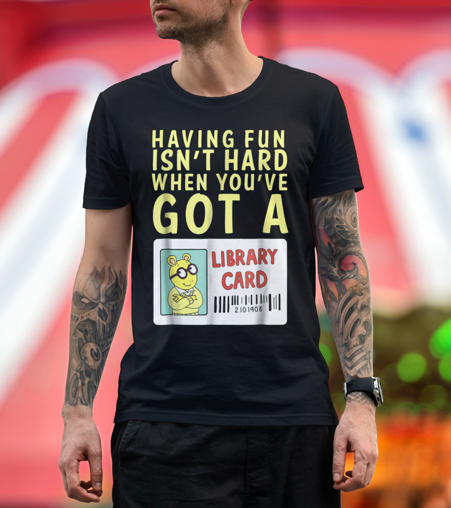 Having Fun Isn't Hard When You've Got a Library Card Arthur T-Shirt