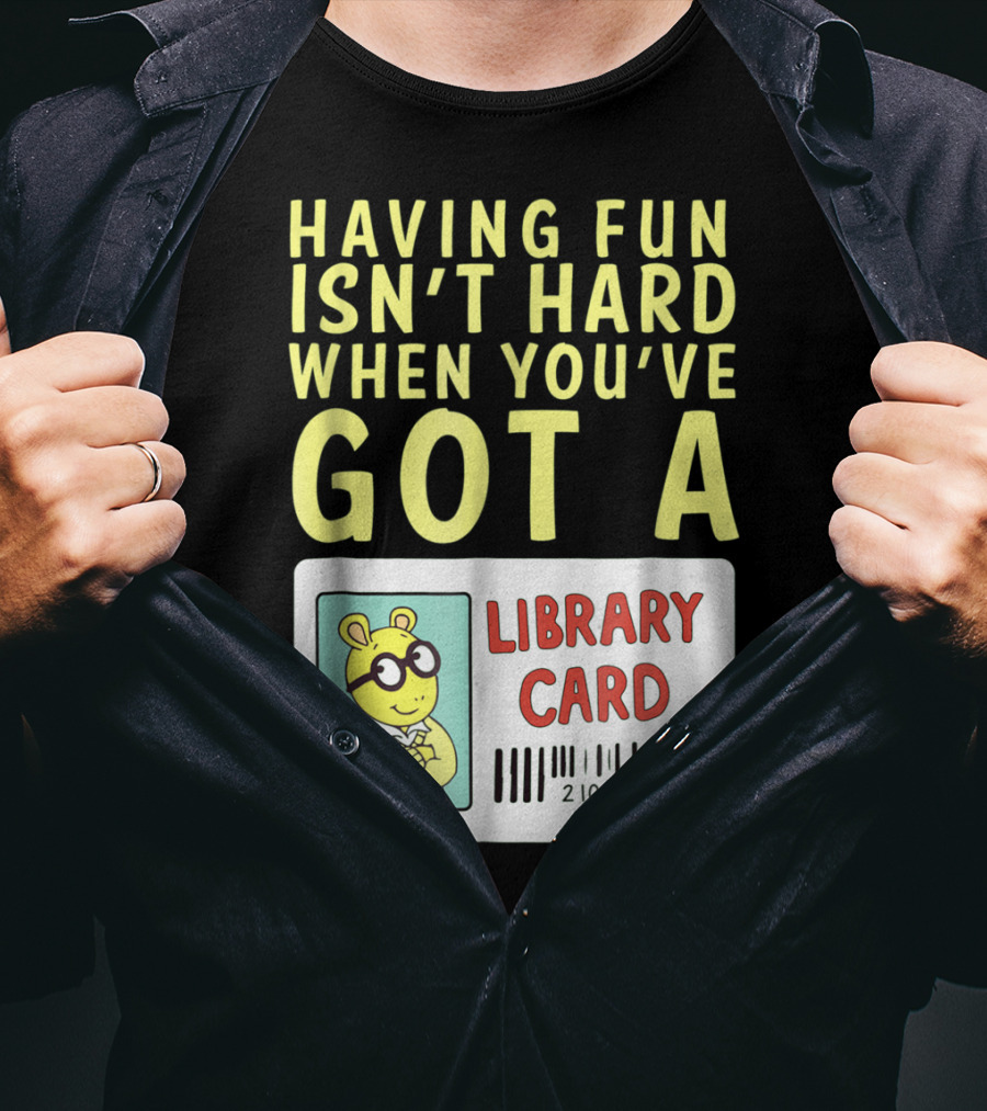 Having Fun Isn't Hard When You've Got A Library Card Arthur T-Shirt
