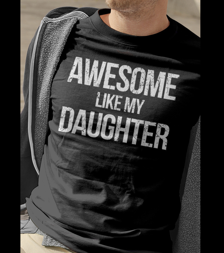 AWESOME LIKE MY DAUGHTER Father's Day Daddy T-Shirt