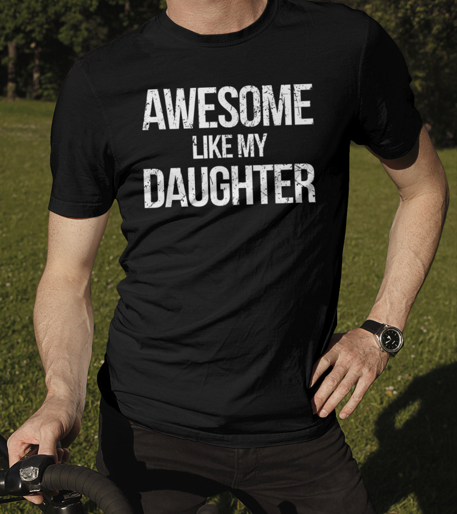 AWESOME LIKE MY DAUGHTER Father's Day Daddy T-Shirt