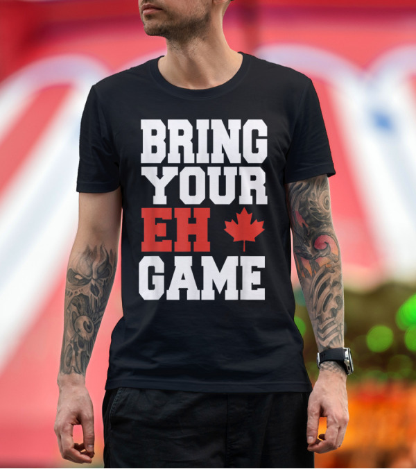 Premium T-Shirt: Bring Your Eh Game Funny Go Canada Maple Leaf T-Shirt Bring Your Eh Game Funny Go Canada Maple Leaf T-Shirt