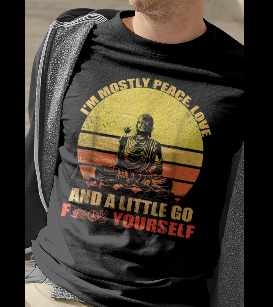 I'm Mostly Peace Love And A Little Go F Yourself Buddha Yoga Buddhism Zen Chill Bro T-Shirt