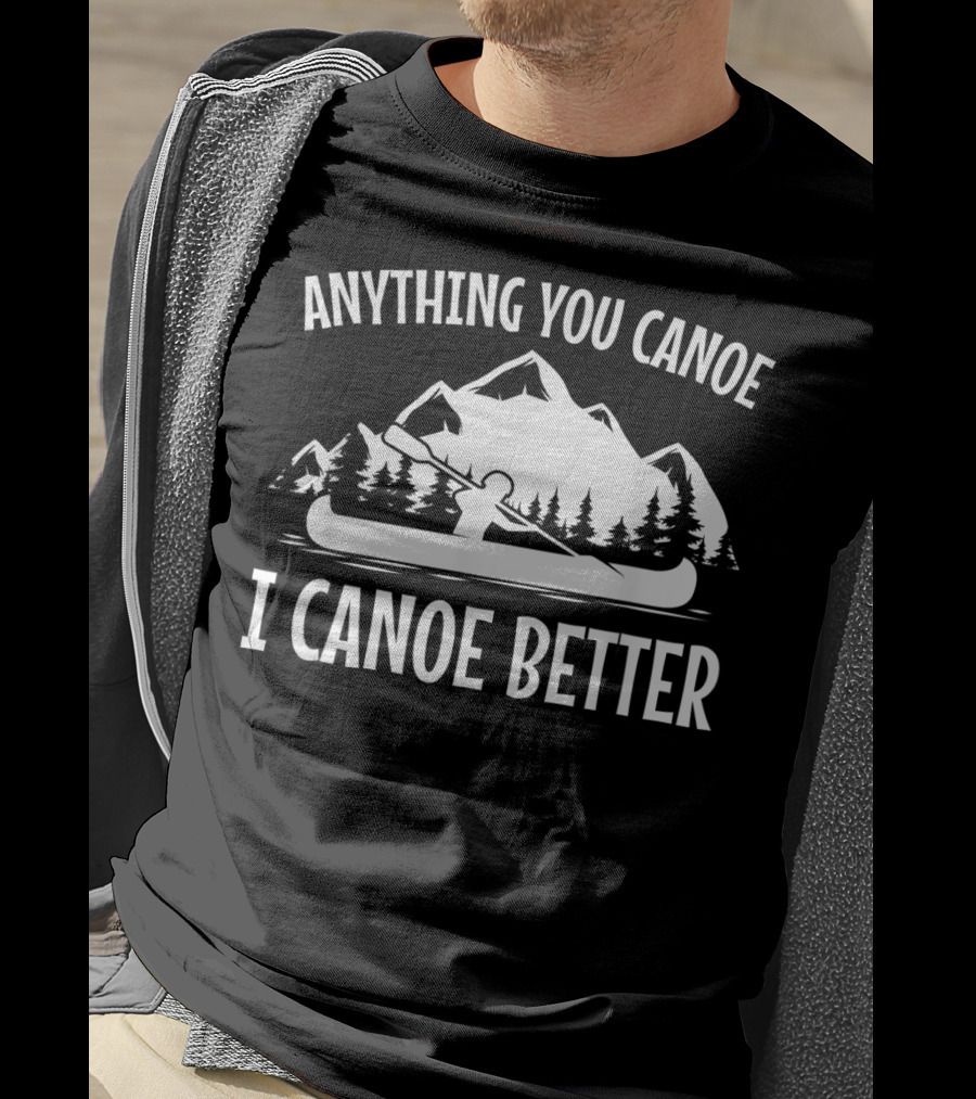 Anything You Canoe I Canoe Better Mountain Scene T-Shirt
