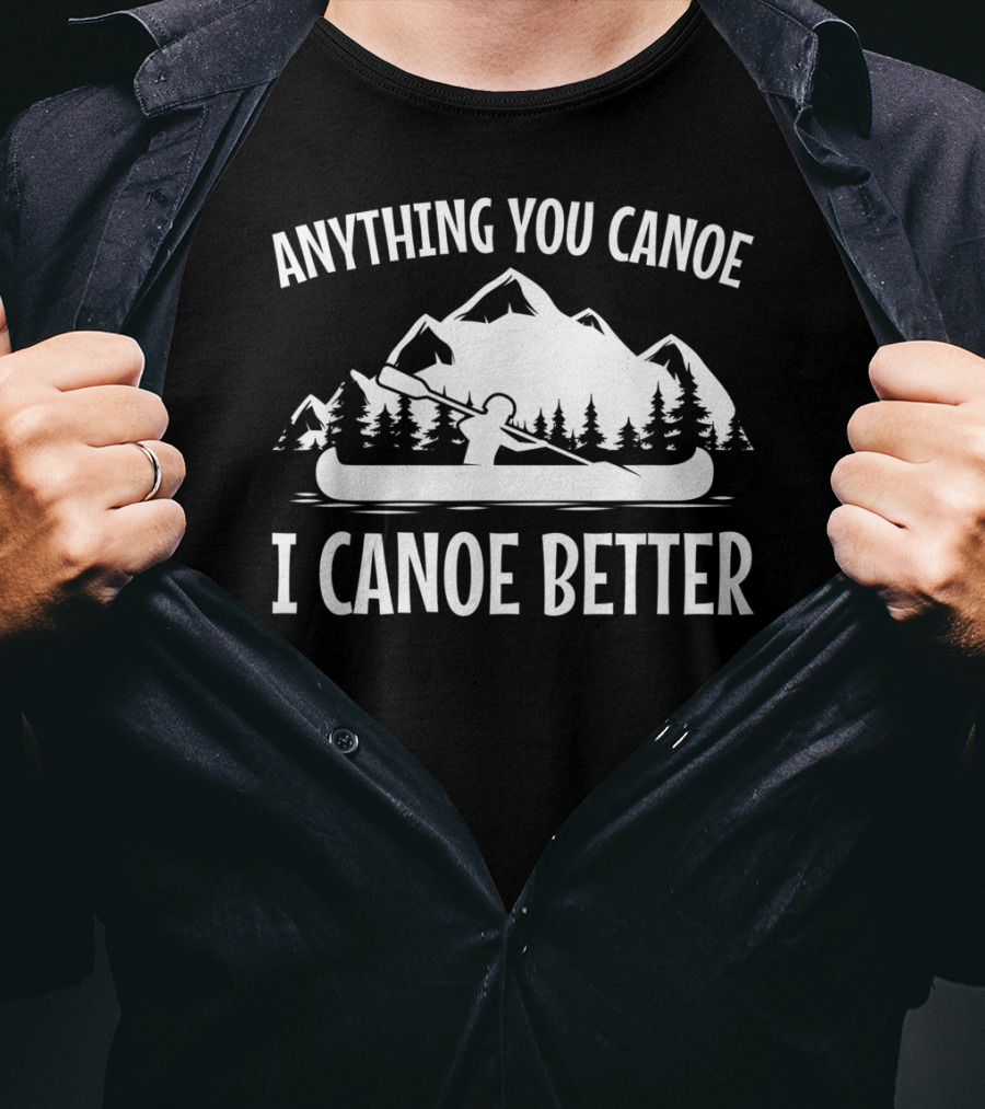 Anything You Canoe I Canoe Better Mountain Scene T-Shirt
