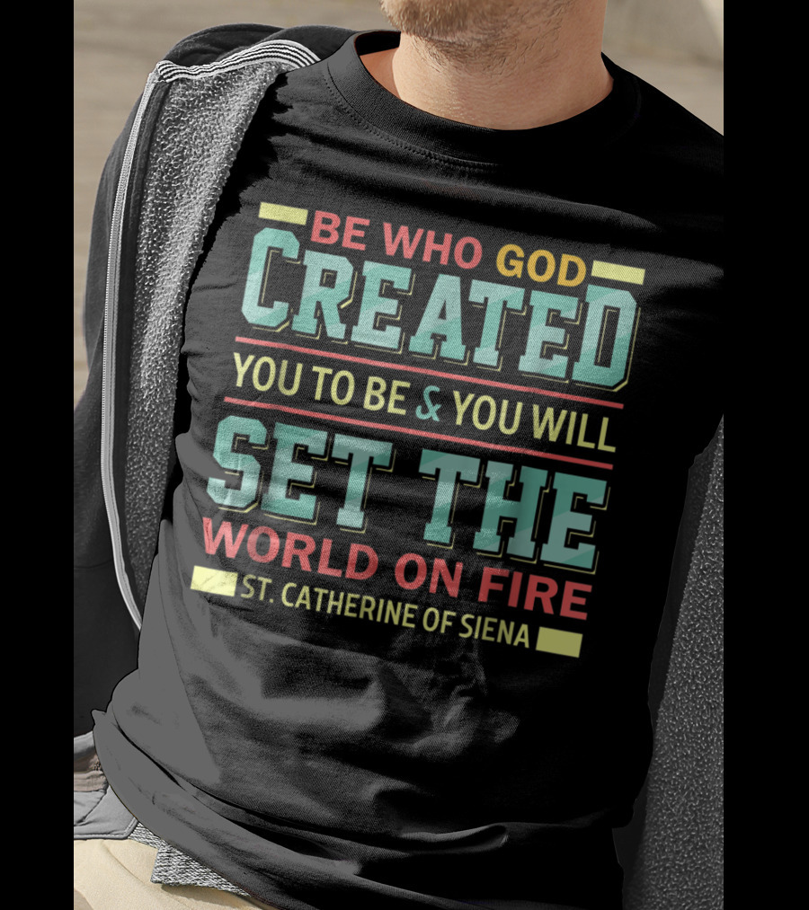 Be Who God Created You To Be And You Will Set The World On Fire St. Catherine Of Siena T-Shirt