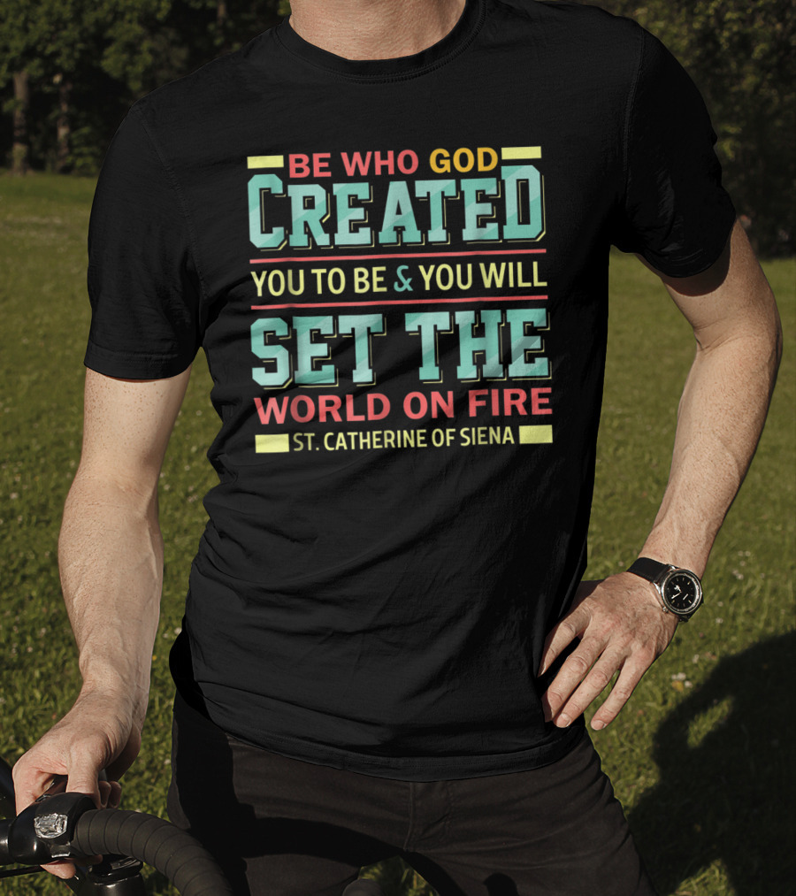 Be Who God Created You To Be And You Will Set The World On Fire St. Catherine Of Siena T-Shirt