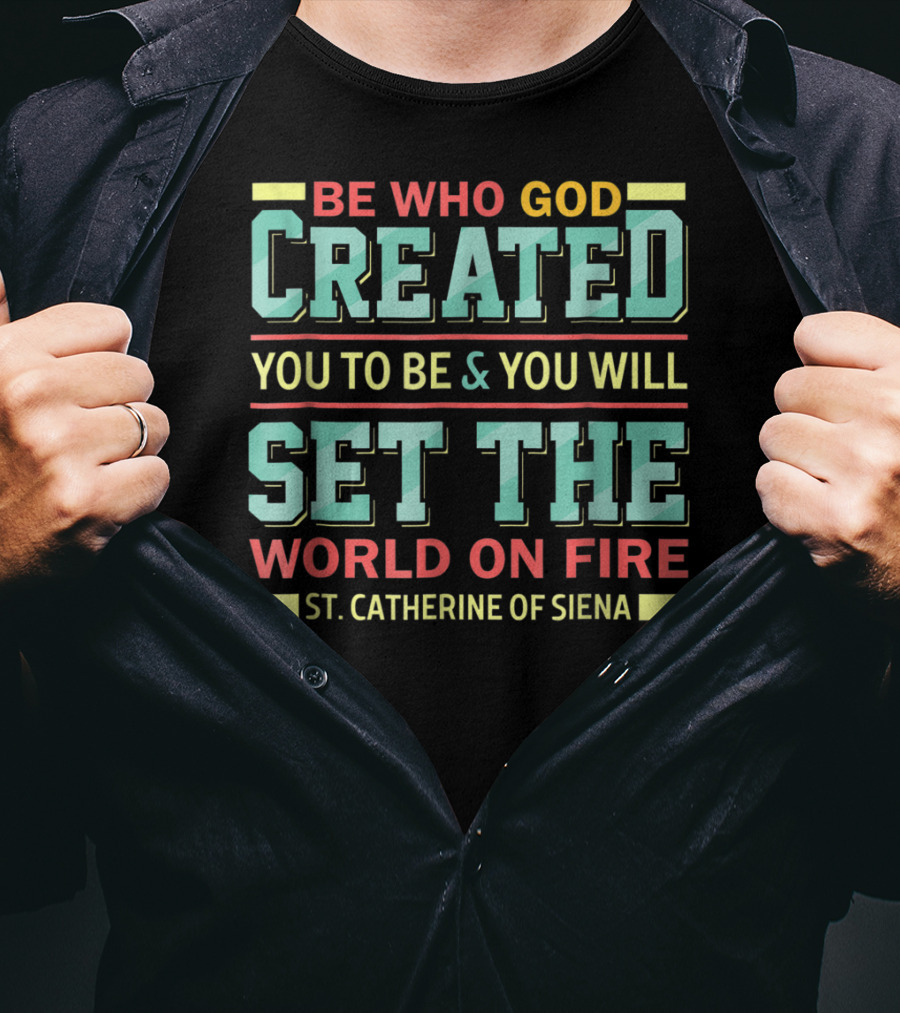 Be Who God Created You To Be And You Will Set The World On Fire St. Catherine Of Siena T-Shirt