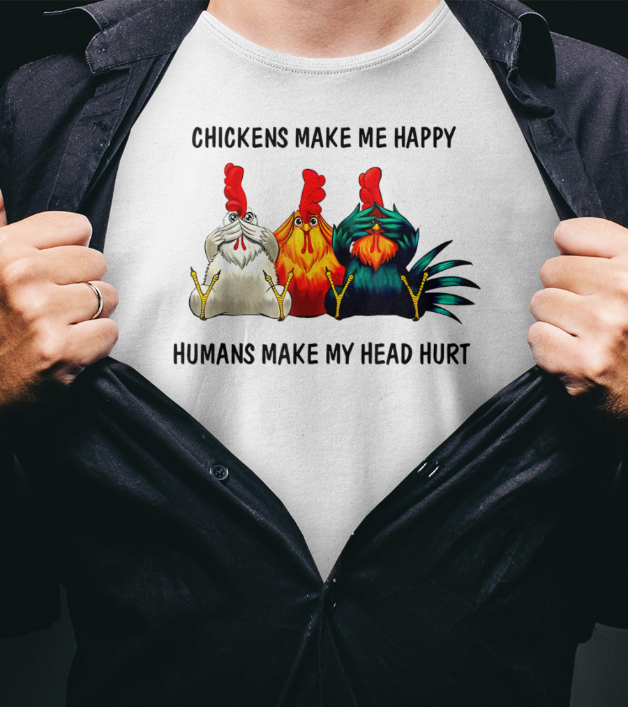 Chickens Make Me Happy Humans Make My Head Hurt Funny Chicken Lover T-Shirt
