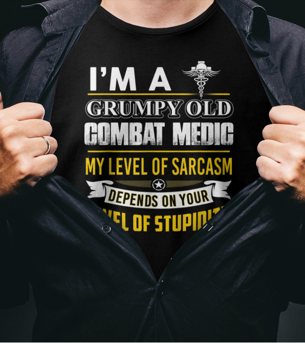 I'm A Grumpy Old Combat Medic My Level Of Sarcasm Depends On Your Level Of Stupidity T-Shirt