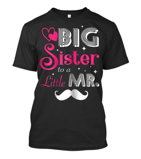 Big Sister To A Little Mister With Heart And Mustache T-Shirt