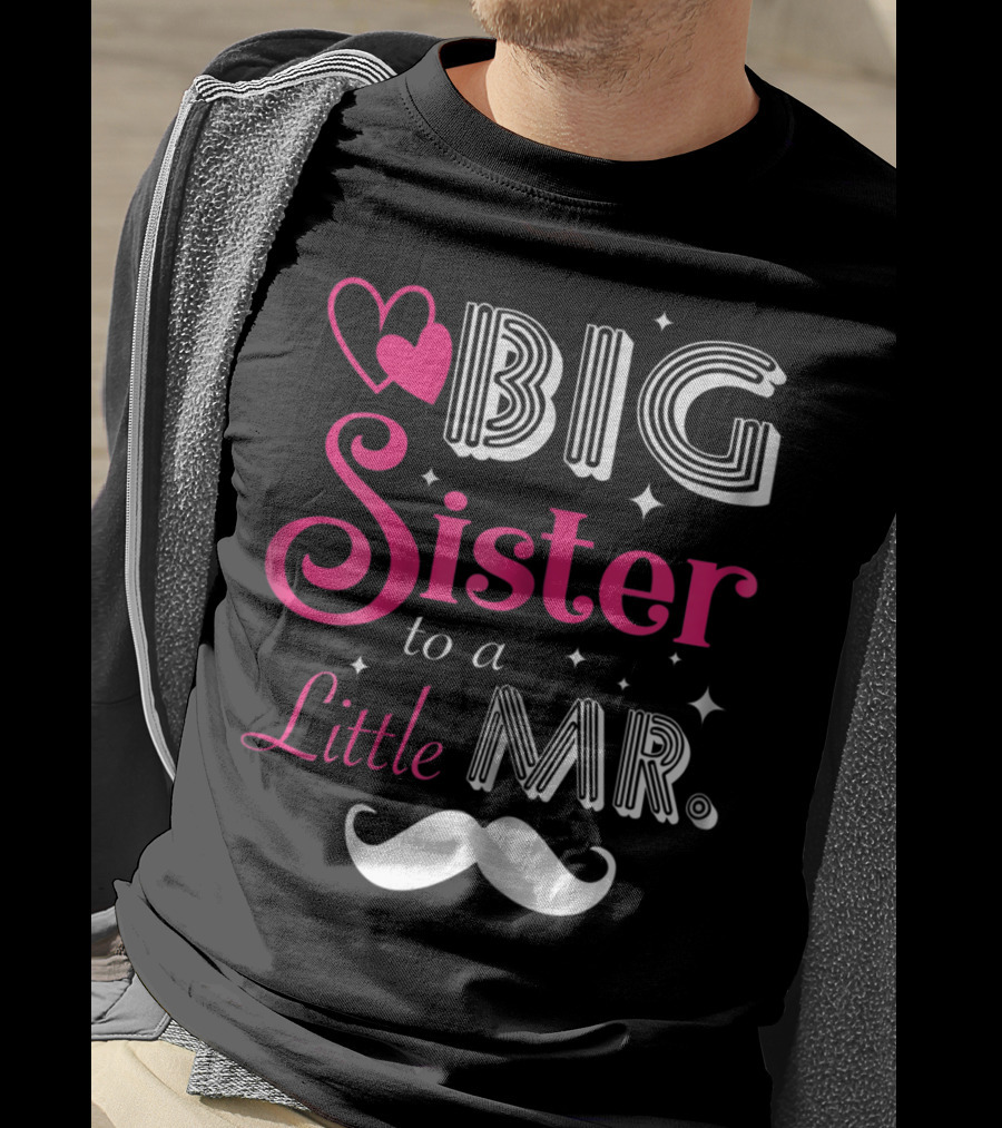 Big Sister To A Little Mister With Heart And Mustache T-Shirt