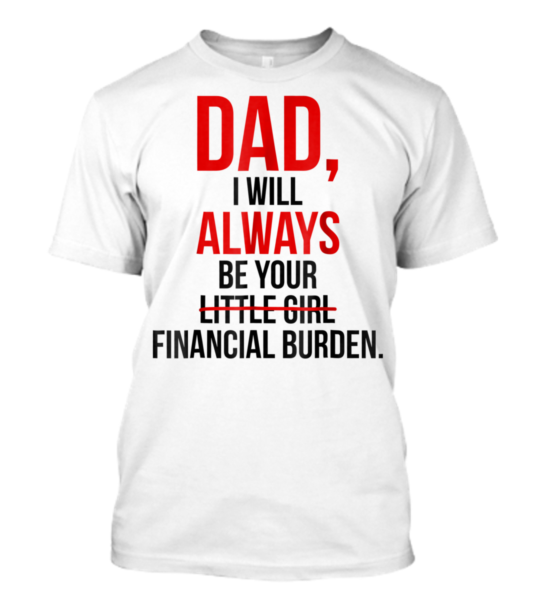 Dad I Will Always Be Your Financial Burden T-Shirt