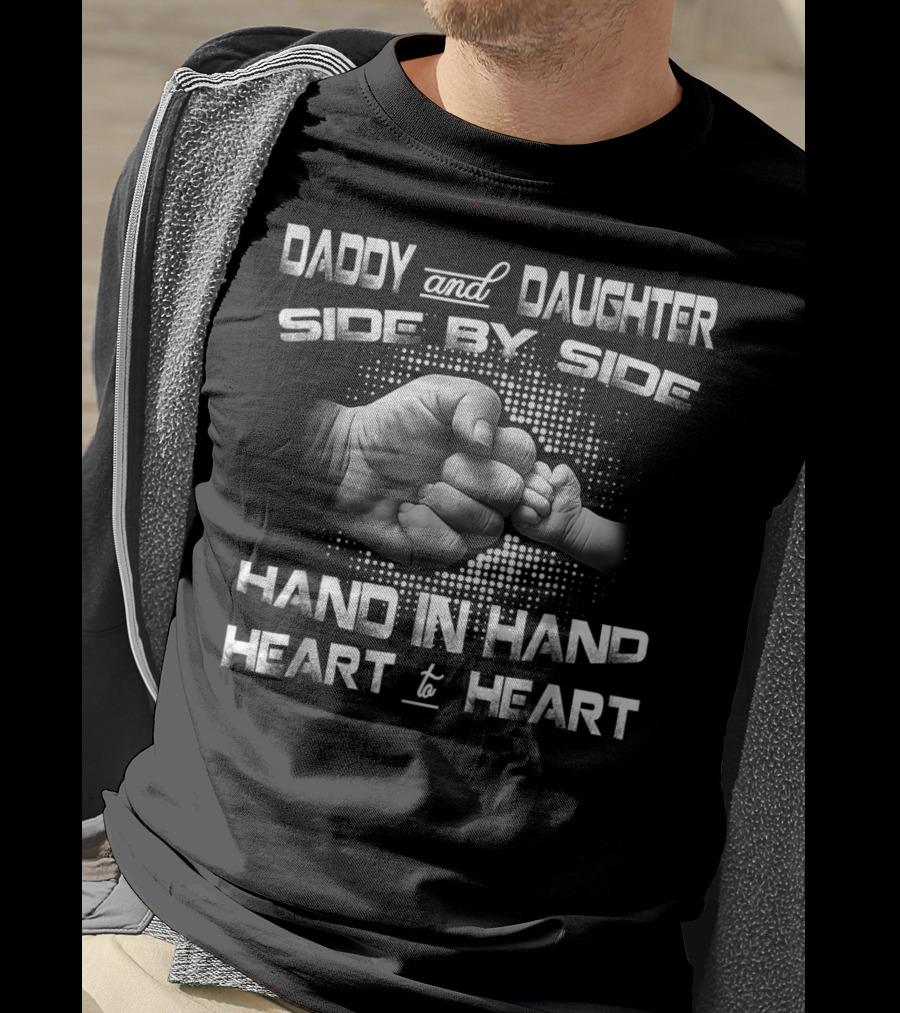 Daddy And Daughter Side By Side Hand In Hand Heart To Heart T-Shirt