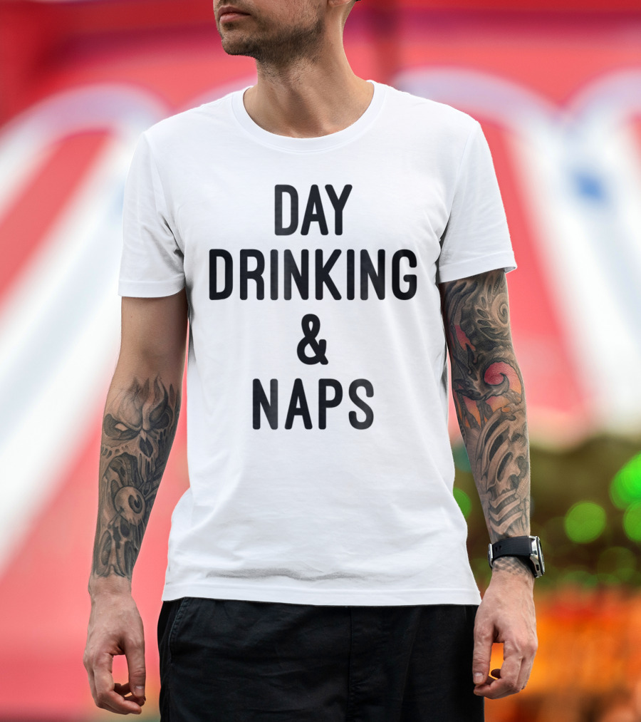 Day Drinking And Naps T-Shirt