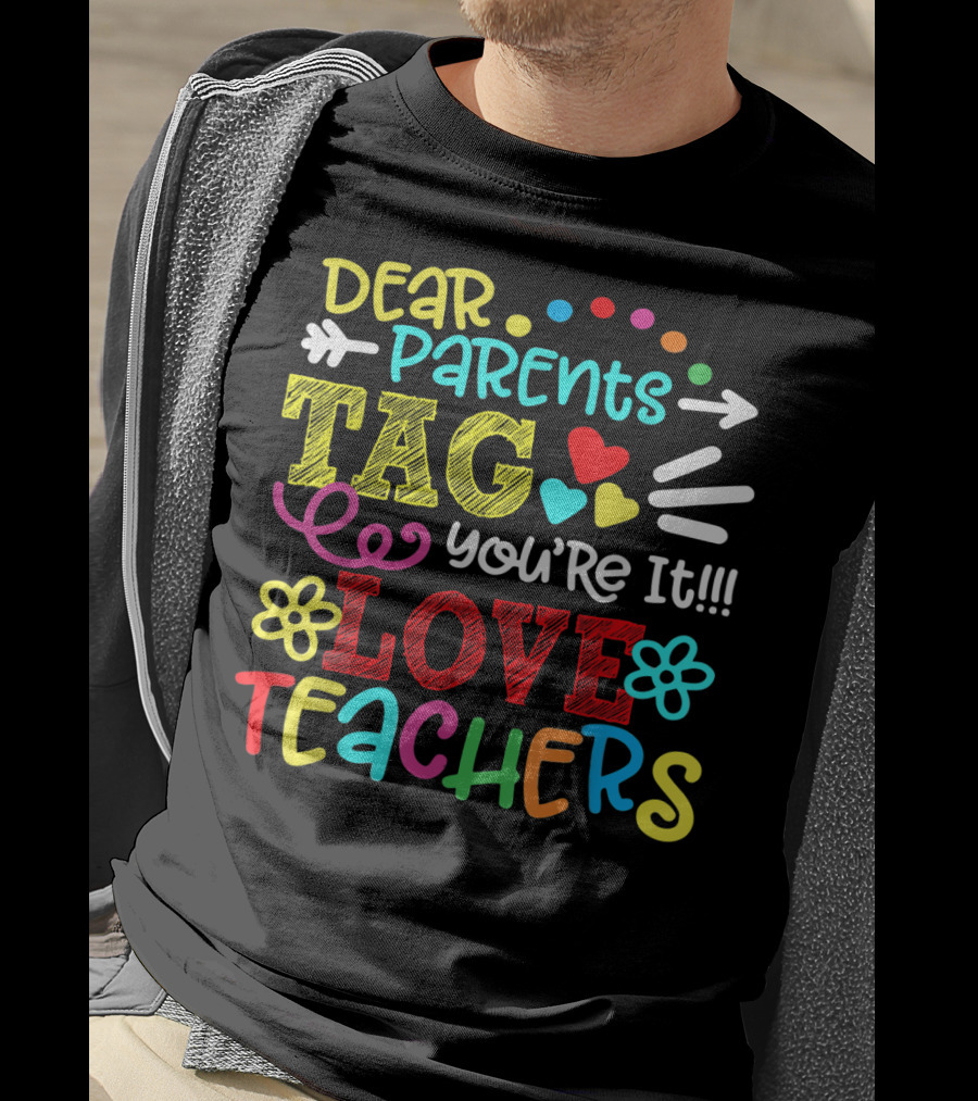 Dear Parents Tag You're It Love Teachers Last Day T-Shirt