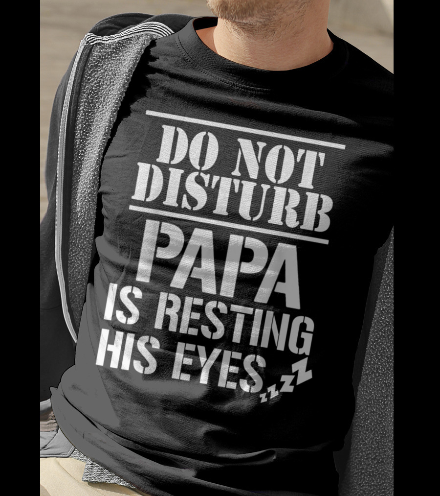 Do Not Disturb Papa Is Resting His Eyes ZZZ T-Shirt