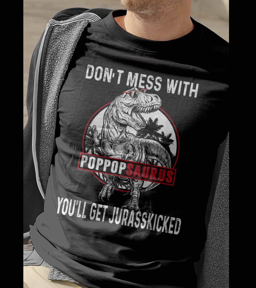 Don't Mess With Pop Popsaurus You'll Get Jurasskicked Dinosaur T-Shirt