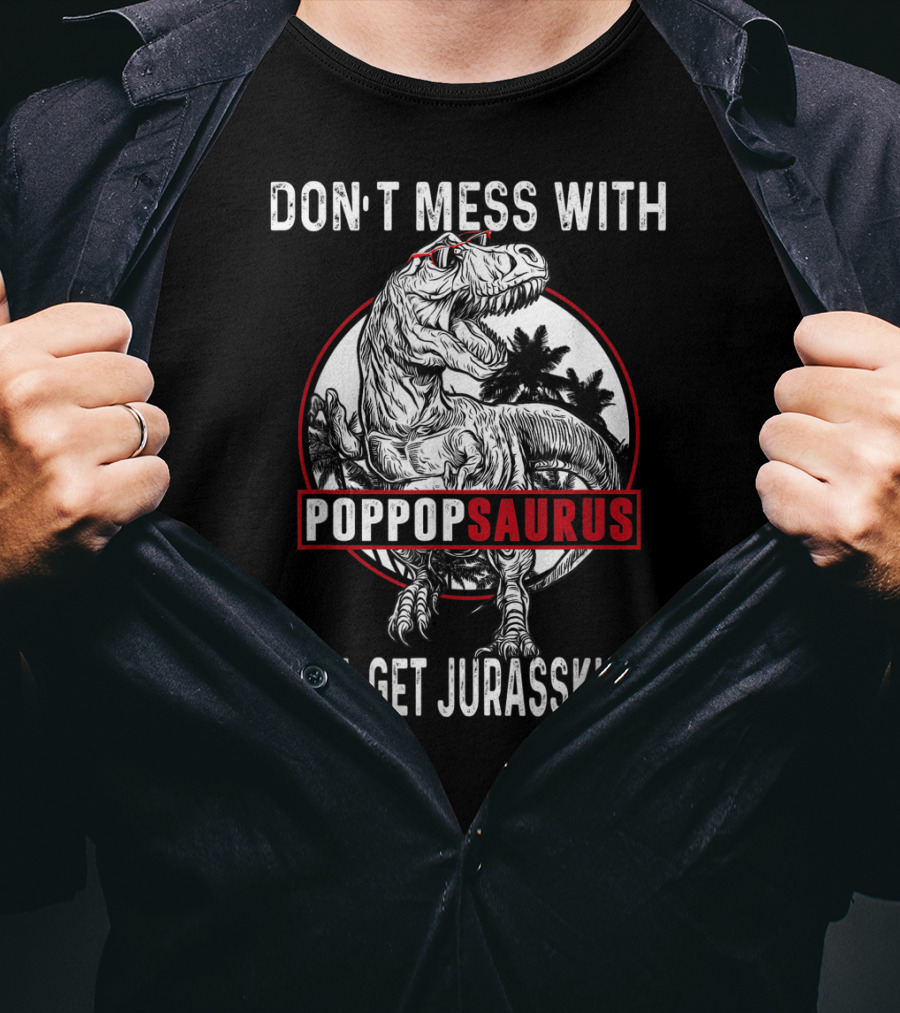 Don't Mess With Pop Popsaurus You'll Get Jurasskicked Dinosaur T-Shirt