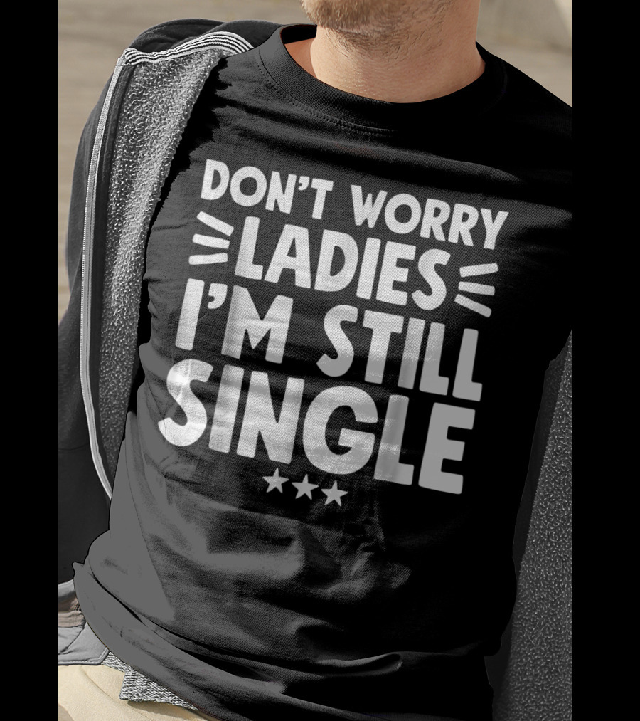 Don't Worry Ladies I'm Still Single With Stars T-Shirt
