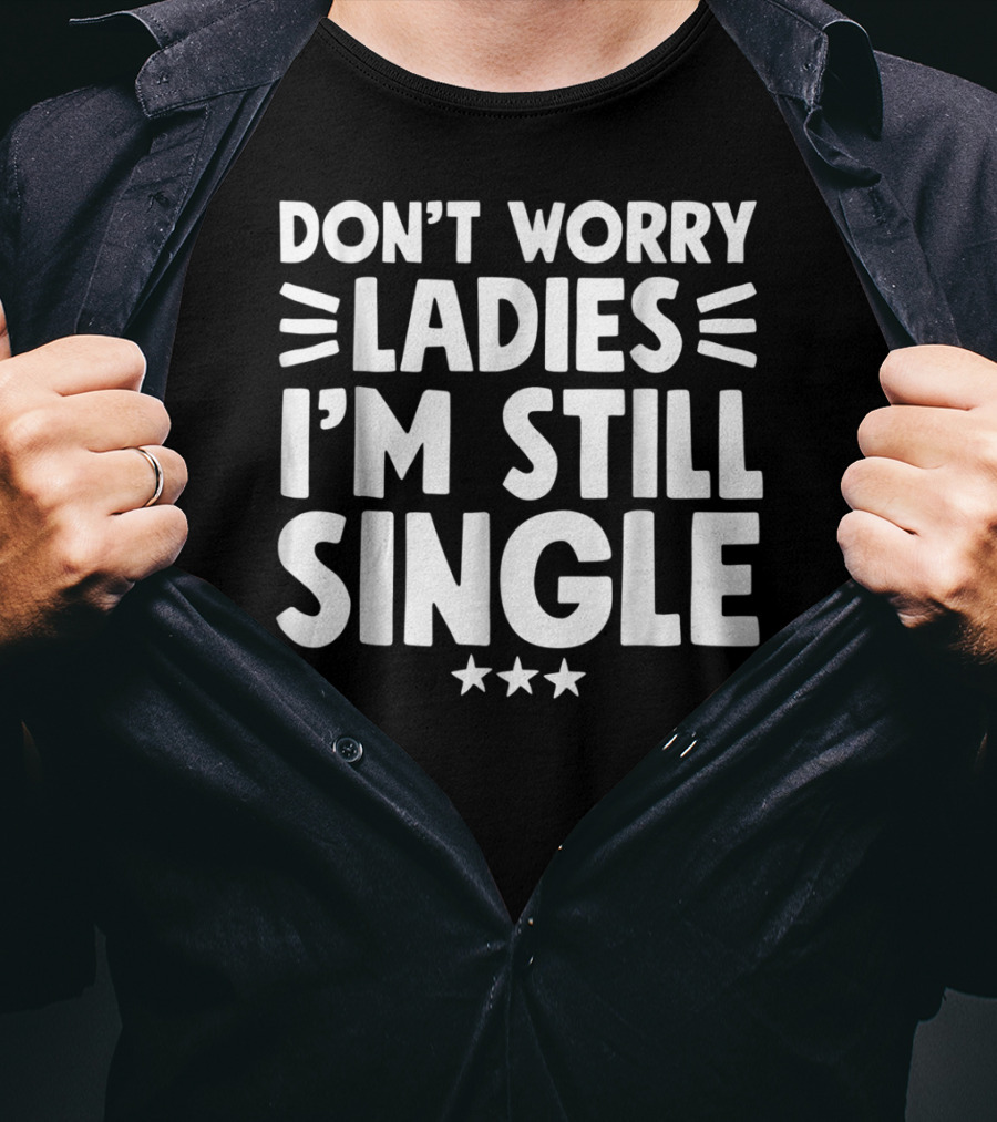 Don't Worry Ladies I'm Still Single With Stars T-Shirt