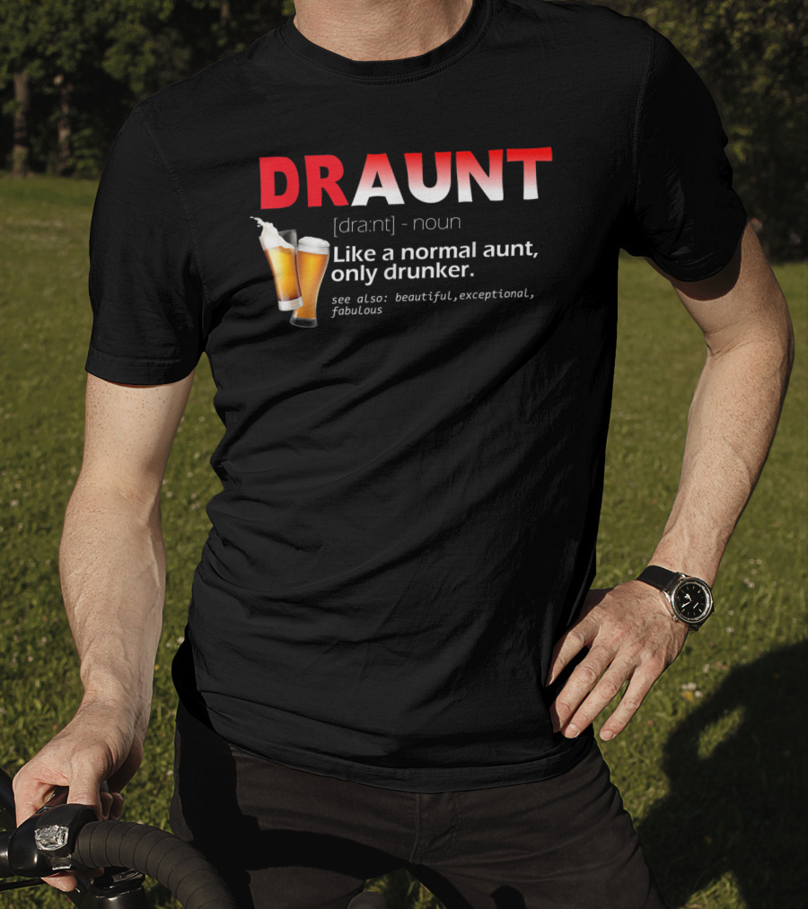 DRAUNT Definition Like A Normal Aunt Only Drunker Beer Beautiful Exceptional Fabulous T-Shirt