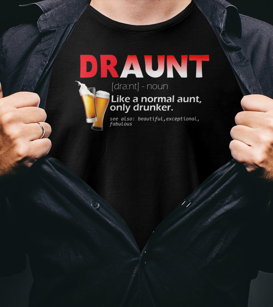 DRAUNT Definition Like A Normal Aunt Only Drunker Beer Beautiful Exceptional Fabulous T-Shirt
