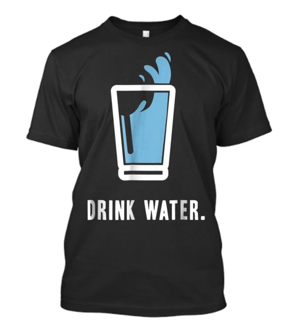Drink Water Stay Hydrated H2O Gym Workout Motivation T-Shirt