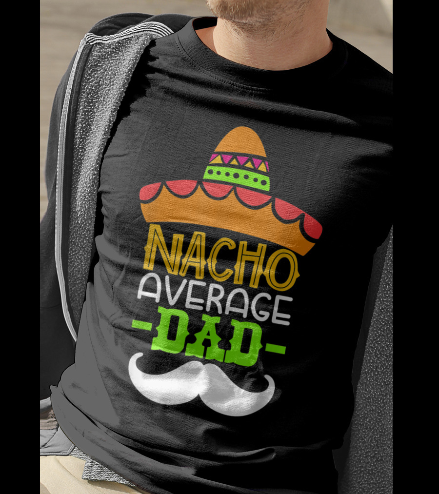 Father's Day Cinco De Mayo Nacho Average Dad Sombrero Mustache T-Shirt