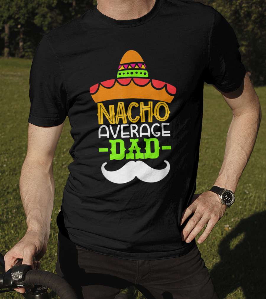 Father's Day Cinco De Mayo Nacho Average Dad Sombrero Mustache T-Shirt