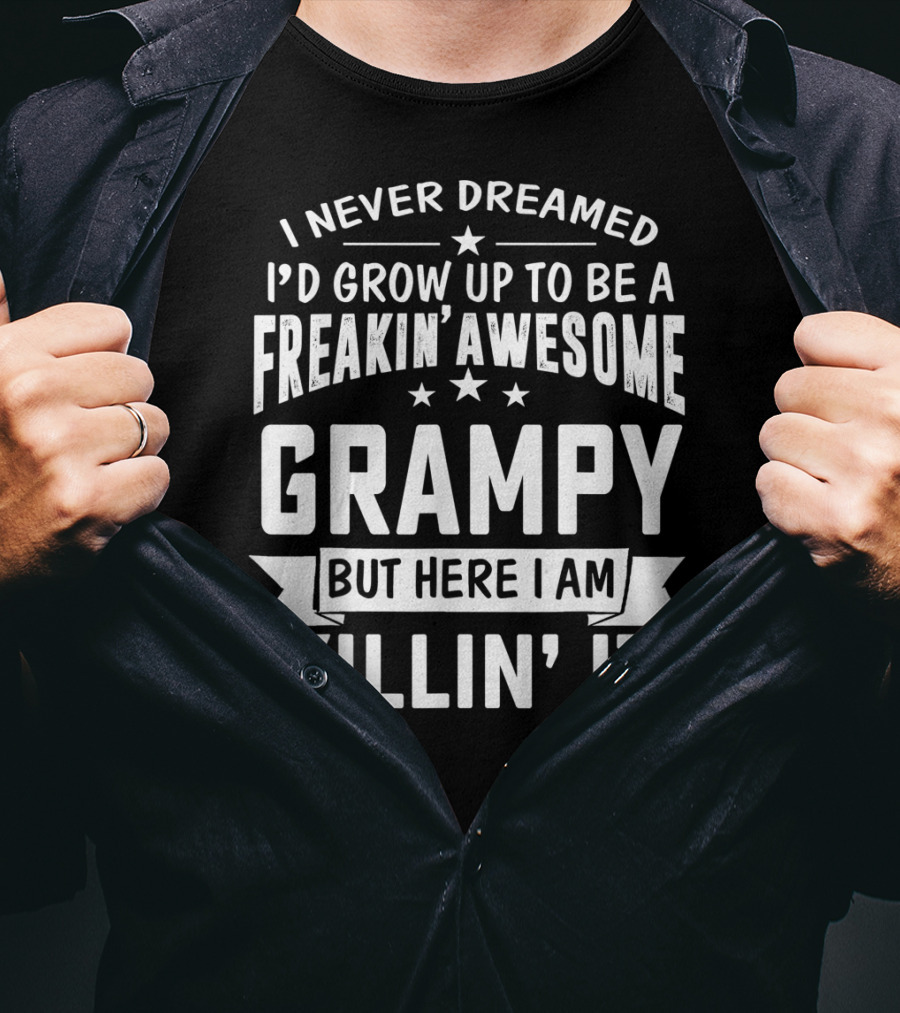 Never Dreamed I'd Grow Up To Be A Freakin' Awesome Grampy But Here I Am Killin' It T-Shirt