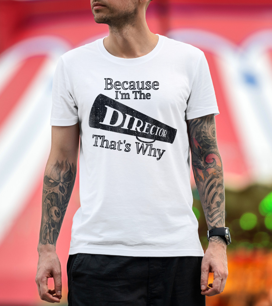 Because I'm The Director That's Why T-Shirt