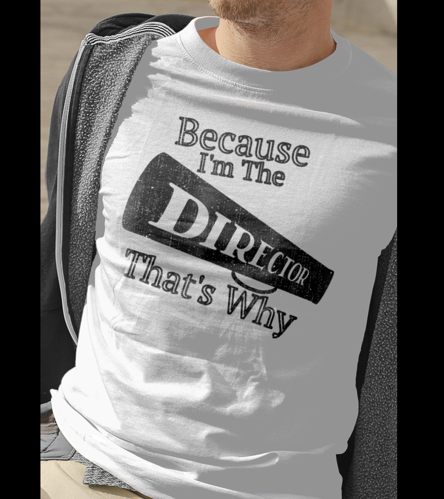 Because I'm The Director That's Why T-Shirt