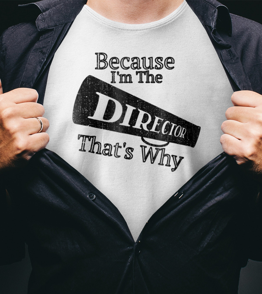 Because I'm The Director That's Why T-Shirt